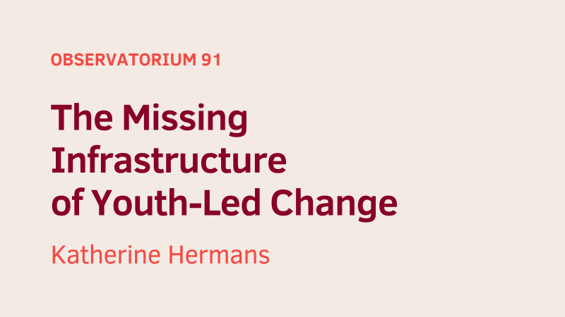 The Missing Infrastructure  of Youth-Led Change